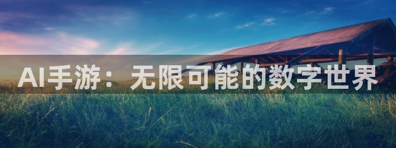 庄闲游戏app最新版本更新内容：AI手游：无限可能的数字世界