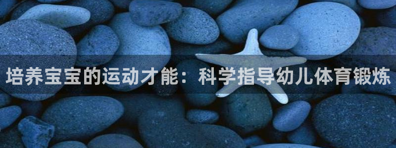 风速体育：培养宝宝的运动才能：科学指导幼儿体育锻炼